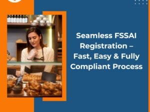 Seamless FSSAI Registration – Fast, Easy & Fully Compliant Process