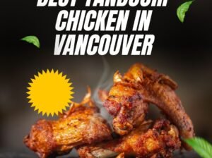 Discover Vancouver’s Most Iconic Tandoori Chicken