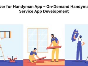 Uber for Handyman App – On-Demand Handyman Service App Development
