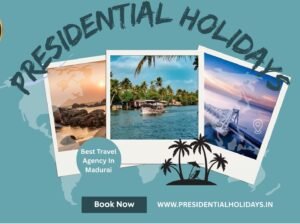 Best Travel Agency in Madurai – Presidential Holidays, Your Trusted Travel Partner