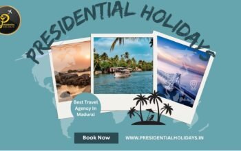 Best Travel Agency in Madurai – Presidential Holidays, Your Trusted Travel Partner