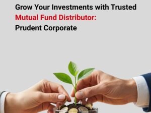 Grow Your Investments with Trusted Mutual Fund Distributor – Prudent Corporate