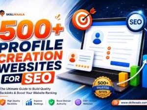 High DA Profile Submission Sites for Better Website Authority – Skillwaala